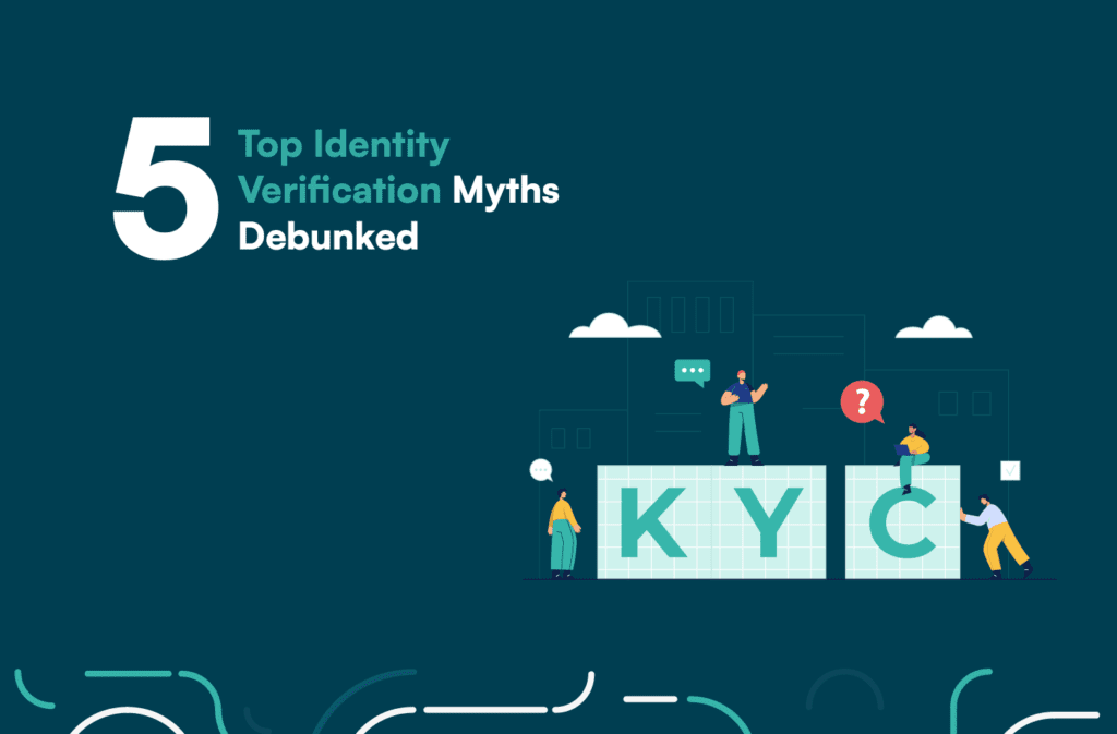 5 Top Identity Verification Myths Debunked 5 Top Identity Verification Myths Debunked