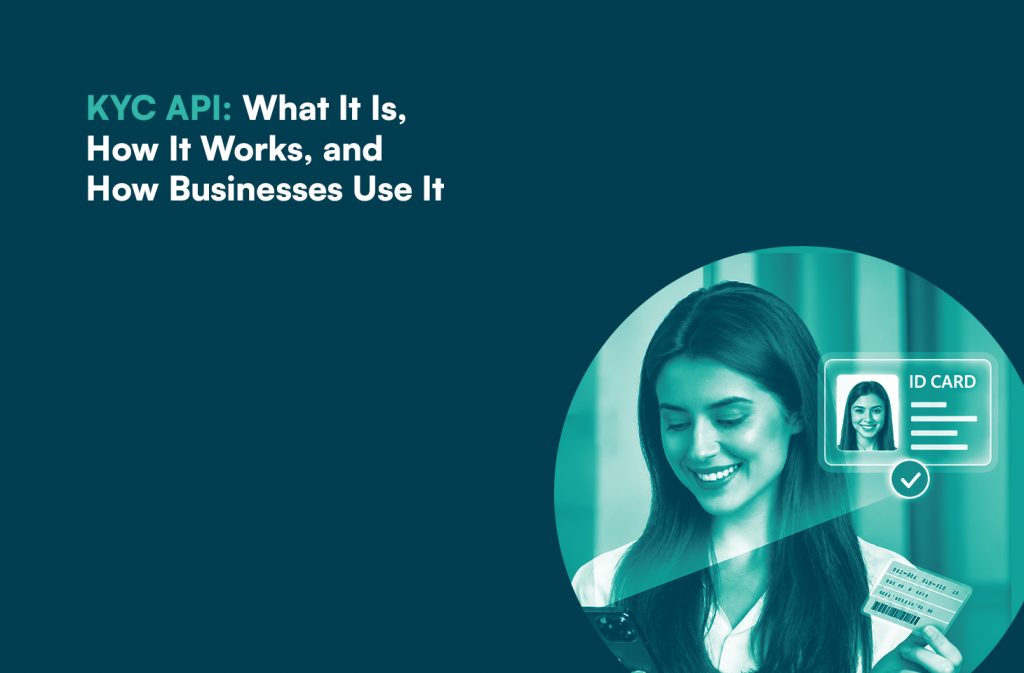 KYC API: What It Is, How It Works, and How Businesses Use It